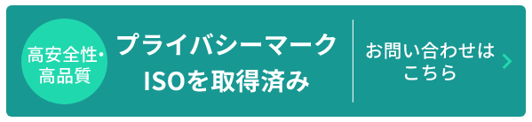 高安全性・高品質　プライバシーマーク、ISOを取得済み。お問い合わせはこちら